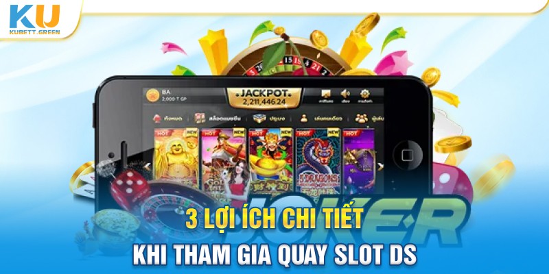 3 lợi ích chi tiết khi tham gia quay slot DS 