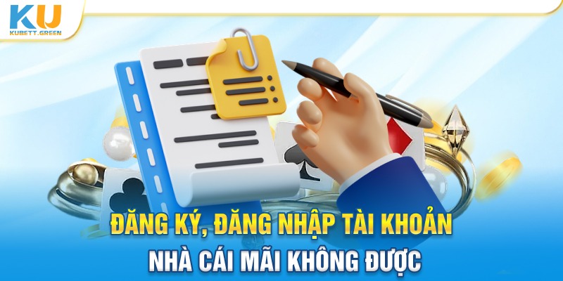 Đăng ký, đăng nhập tài khoản nhà cái Kubet mà mãi không được