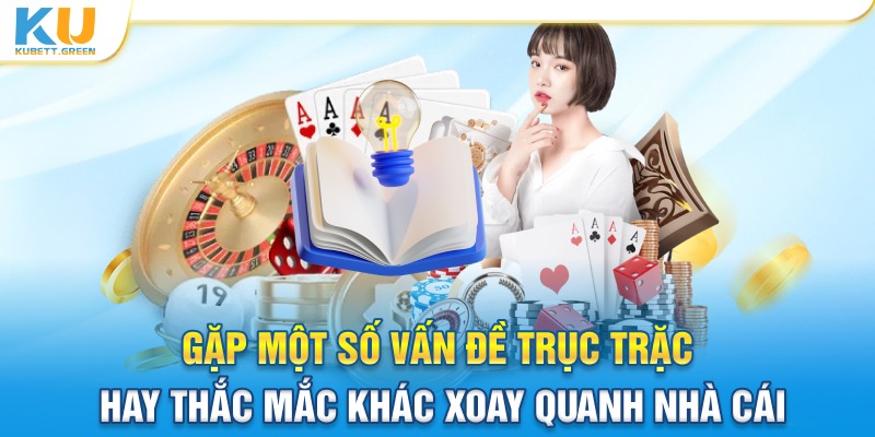 Gặp vấn đề trục trặc hay thắc mắc xoay quanh nhà cái