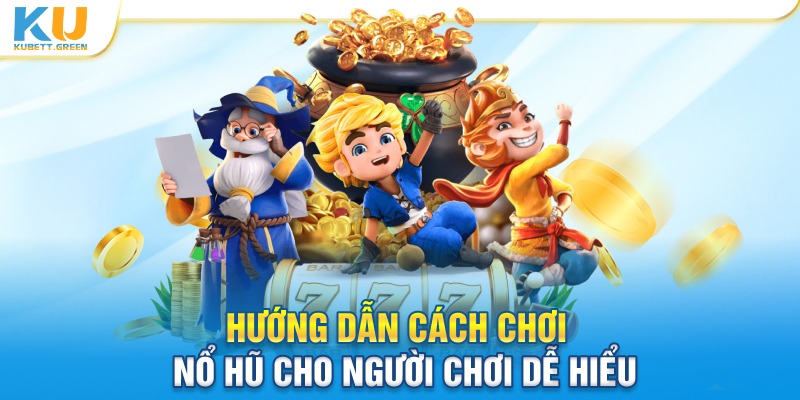 Hướng dẫn cách chơi game nổ hũ cho người chơi mới siêu dễ hiểu