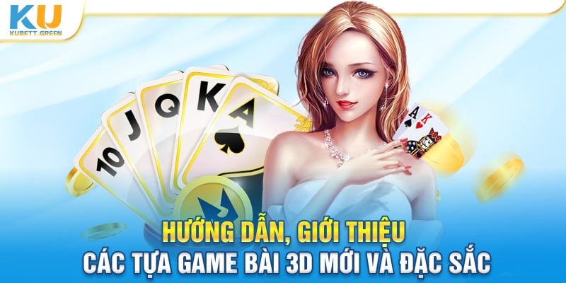 Hướng dẫn, giới thiệu đến người chơi các tựa game bài 3D mới và đặc sắc