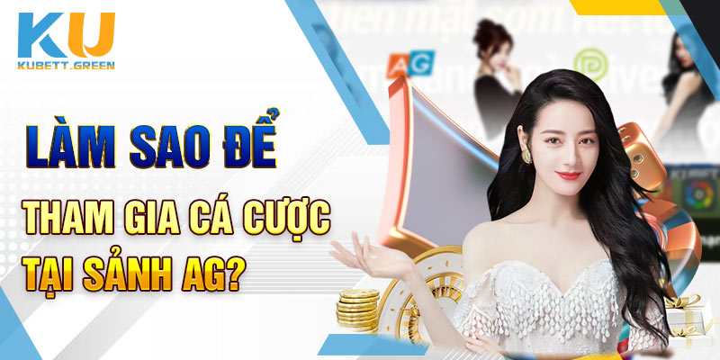 Làm sao để tham gia cá cược tại sảnh AG?