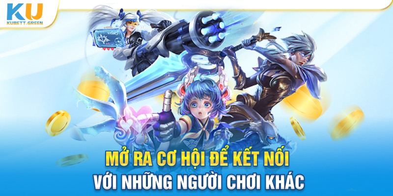 Mở ra cơ hội để kết nối với những người chơi tham gia game cá cược  khác