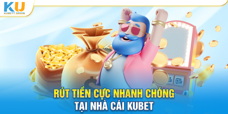 Rút tiền cực nhanh chóng tại nhà cái Kubet