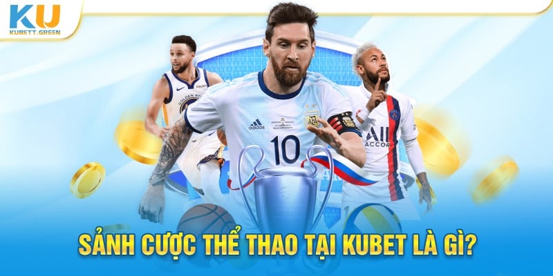 Sảnh cược thể thao tại Kubet là gì?