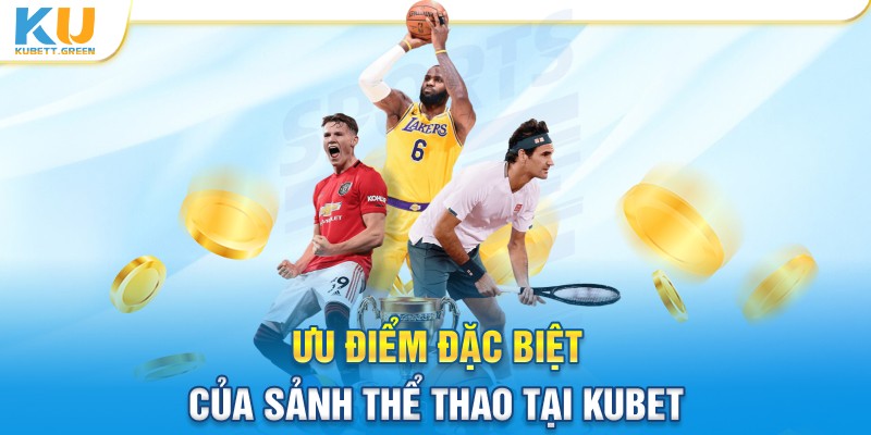 Ưu điểm đặc biệt của sảnh thể thao tại Kubet