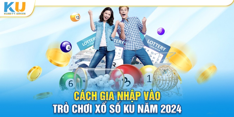 Cách gia nhập vào trò chơi xổ số KU năm 2024