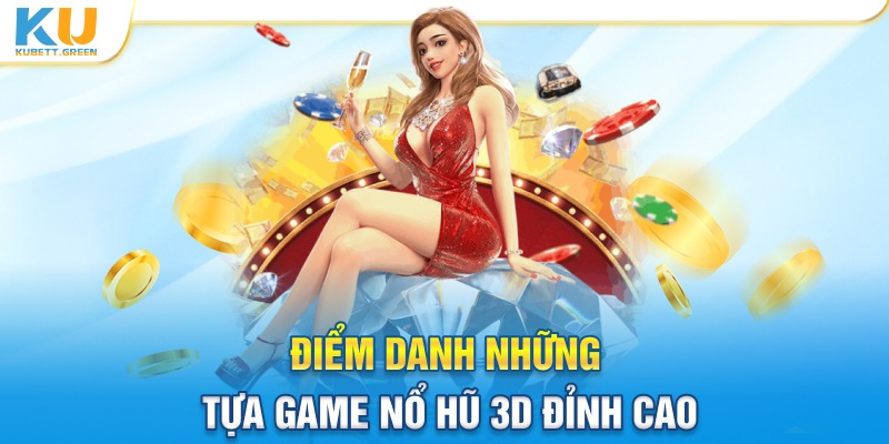 Điểm danh những tựa game nổ hũ 3D đỉnh cao