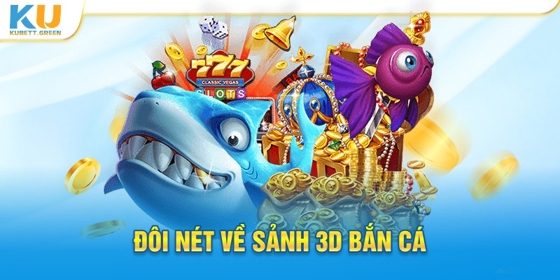 Đôi nét về bắn cá 3D Kubet