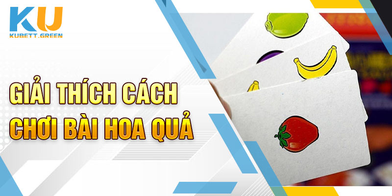 Giải thích cách chơi bài hoa quả