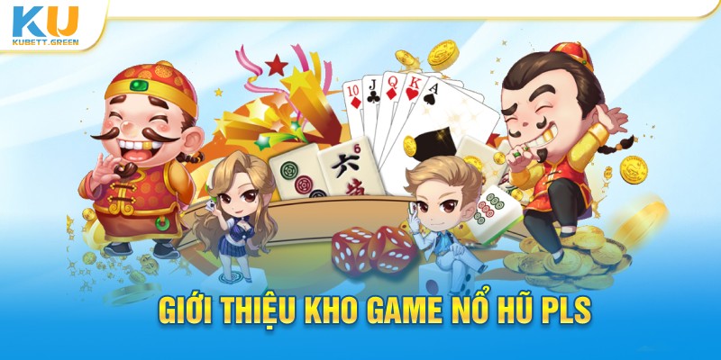 Giới thiệu kho game nổ hũ PLS