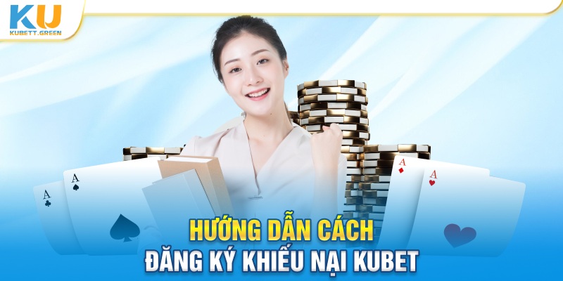 Hướng dẫn cách đăng ký khiếu nại KUBET