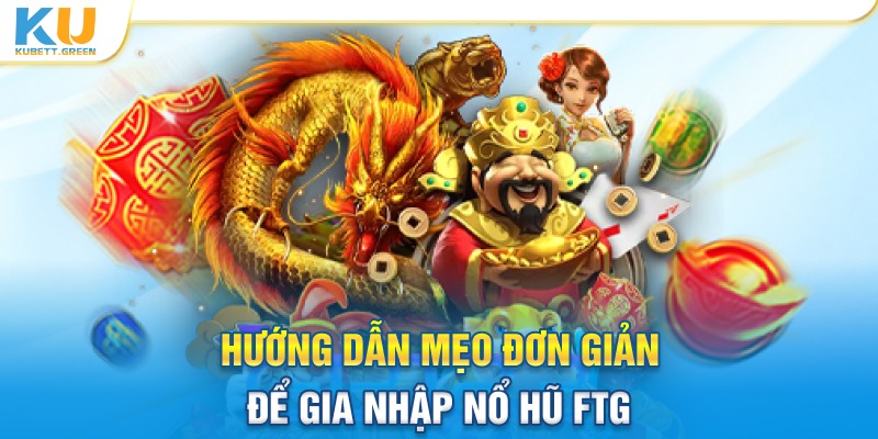 Hướng dẫn mẹo đơn giản để gia nhập Nổ hũ FTG