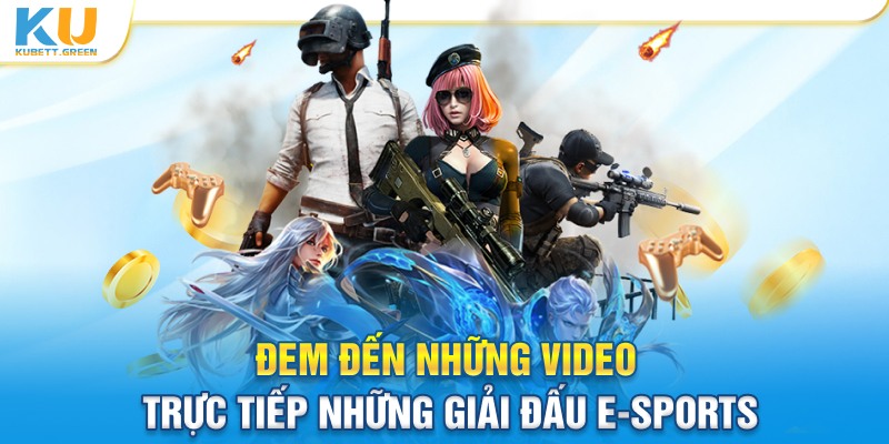 Đem đến video trực tiếp Full HD từ những giải đấu E-Sports