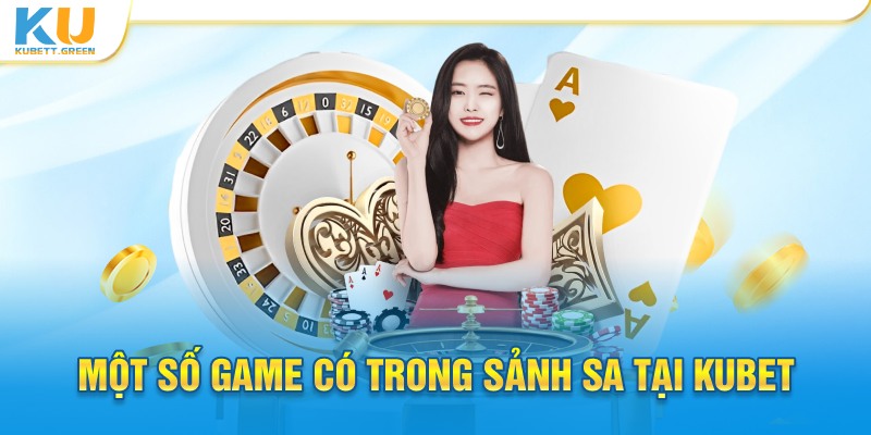 Một số game có trong sảnh SA tại Kubet