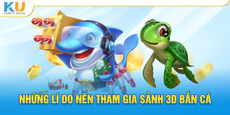 Những lí do nên tham gia sảnh 3D bắn cá 