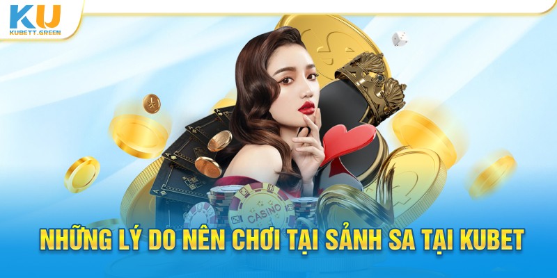 Những lý do nên chơi sảnh SA tại Kubet 