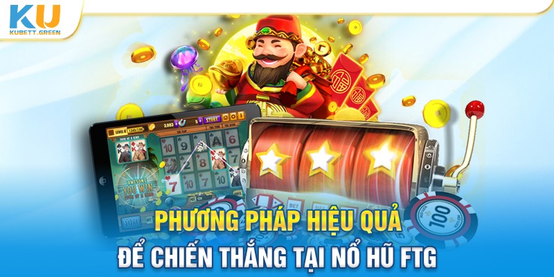 Phương pháp hiệu quả để chiến thắng tại Nổ hũ FTG