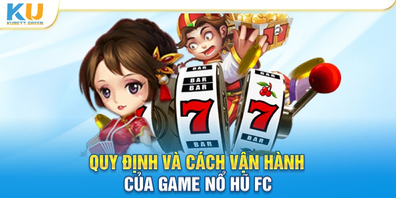 Quy định và cách vận hành của game nổ hũ FC