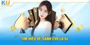 Tìm hiểu về sảnh EVO là gì?