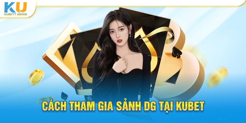 Cách tham gia sảnh game DG tại Kubet