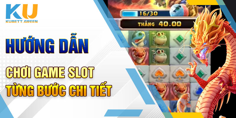 Hướng dẫn chơi game slot từng bước chi tiết